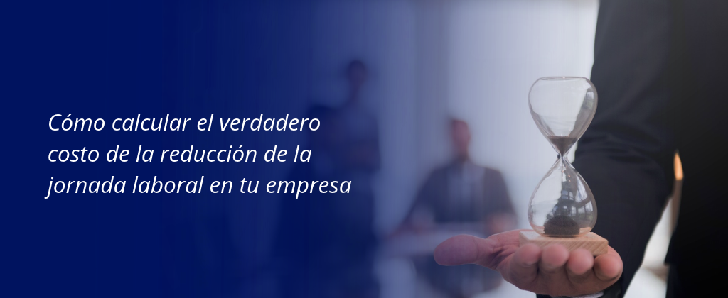 Como calcular el verdadero costo de la reducción de la jornada laboral en tu empresa